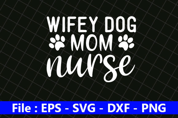 Dog Quotes Design, Wifey Dog Mom Nurse Graphics and Crafts