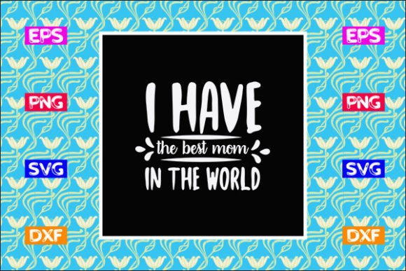 Mother s Day SVG Design, I Have the Best Graphics